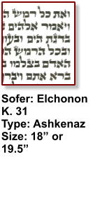 Sofer: Elchonon K. 31 Type: Ashkenaz Size: 18” or 19.5”