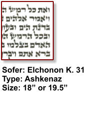 Sofer: Elchonon K. 31 Type: Ashkenaz Size: 18” or 19.5”