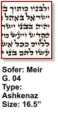 Sofer: Meir G. 04 Type: Ashkenaz Size: 16.5”