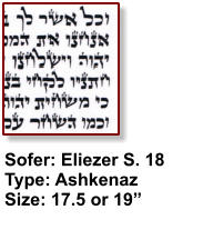 Sofer: Eliezer S. 18 Type: Ashkenaz Size: 17.5 or 19”