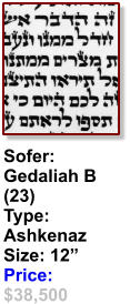 Sofer:  Gedaliah B (23) Type: Ashkenaz Size: 12” Price: $38,500